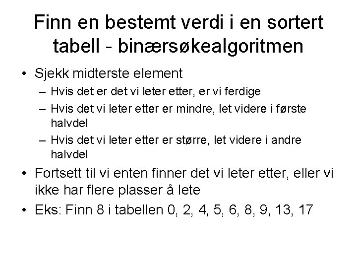 Finn en bestemt verdi i en sortert tabell - binærsøkealgoritmen • Sjekk midterste element