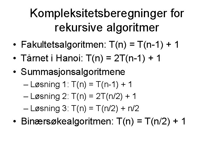 Kompleksitetsberegninger for rekursive algoritmer • Fakultetsalgoritmen: T(n) = T(n-1) + 1 • Tårnet i