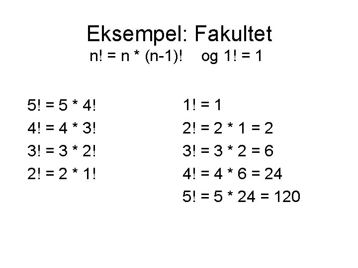 Eksempel: Fakultet n! = n * (n-1)! 5! = 5 * 4! 4! =