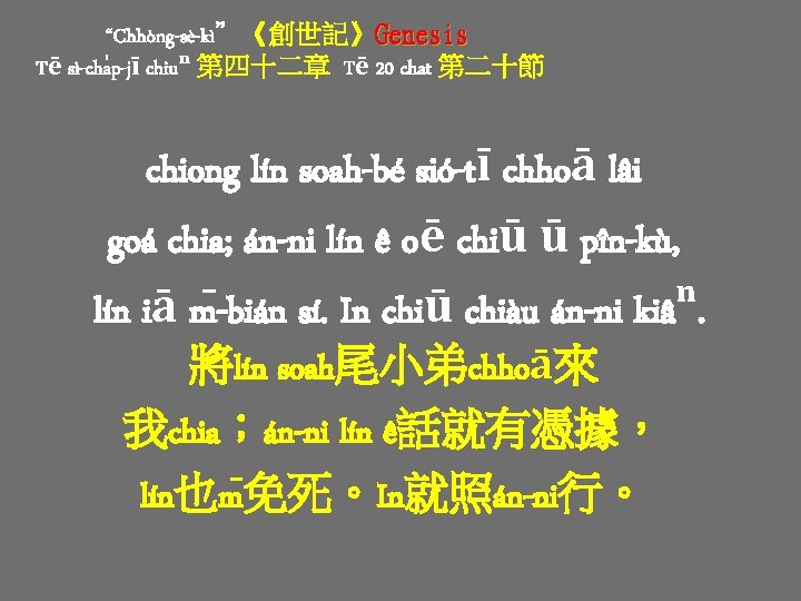 “Chhòng-sè-kì”《創世記》Genesis Tē sì-cha p-jī chiuⁿ 第四十二章 Tē 20 chat 第二十節 chiong lín soah-bé sió-tī “Chhòng-sè-kì”《創世記》Genesis Tē sì-cha p-jī chiuⁿ 第四十二章 Tē 20 chat 第二十節 chiong lín soah-bé sió-tī
