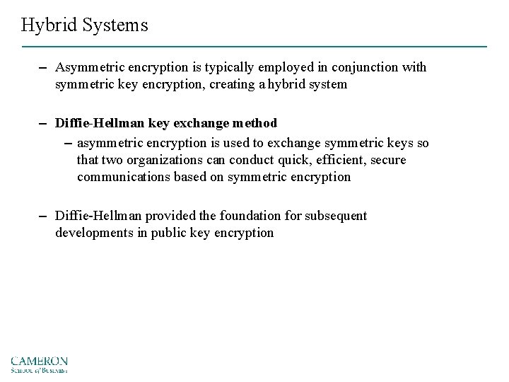 Hybrid Systems – Asymmetric encryption is typically employed in conjunction with symmetric key encryption,