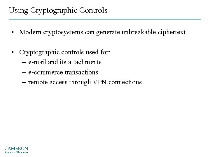 Using Cryptographic Controls • Modern cryptosystems can generate unbreakable ciphertext • Cryptographic controls used