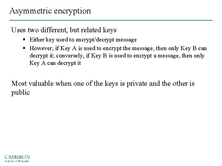 Asymmetric encryption Uses two different, but related keys § Either key used to encrypt/decrypt