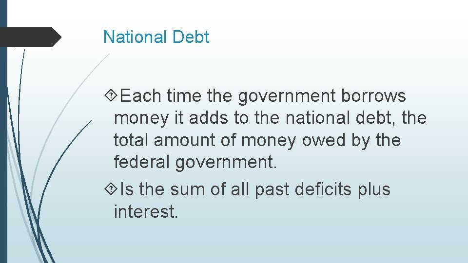 National Debt Each time the government borrows money it adds to the national debt,