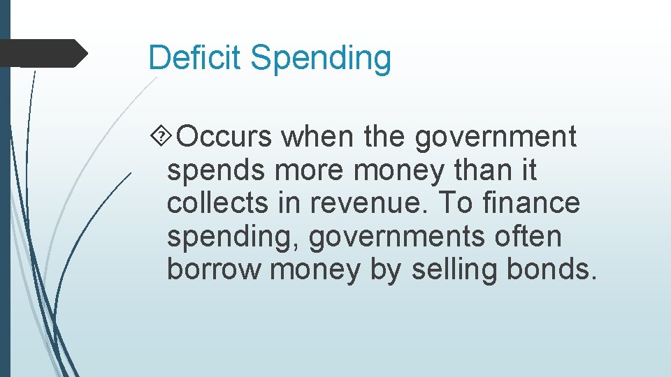 Deficit Spending Occurs when the government spends more money than it collects in revenue.