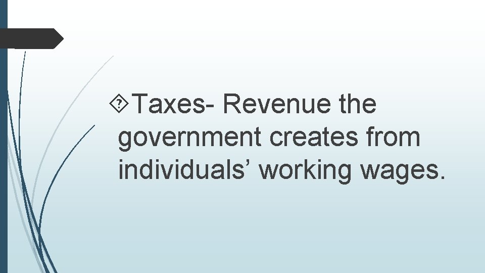  Taxes- Revenue the government creates from individuals’ working wages. 