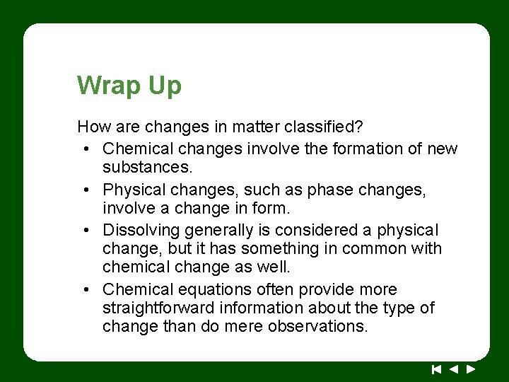 Wrap Up How are changes in matter classified? • Chemical changes involve the formation