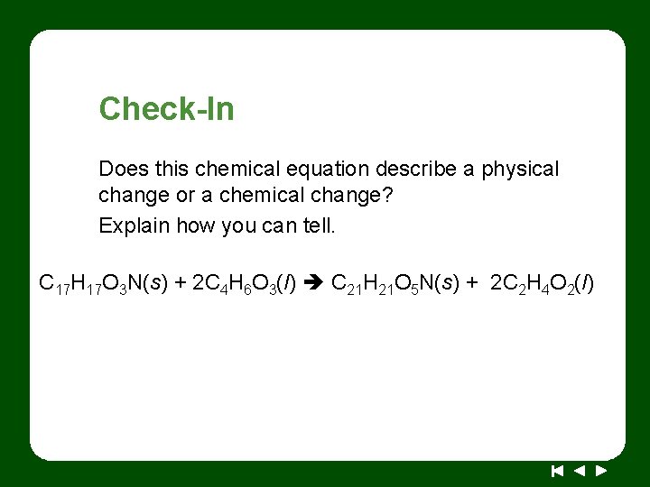 Check-In Does this chemical equation describe a physical change or a chemical change? Explain