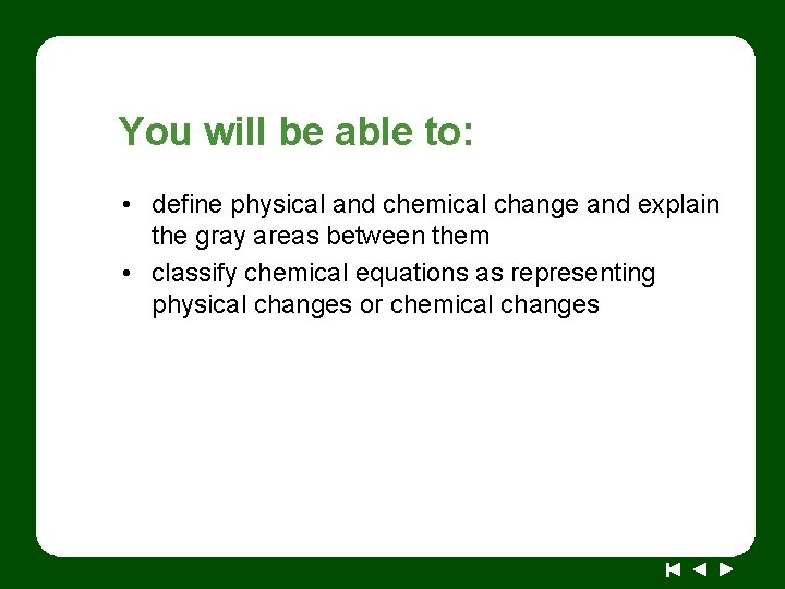 You will be able to: • define physical and chemical change and explain the