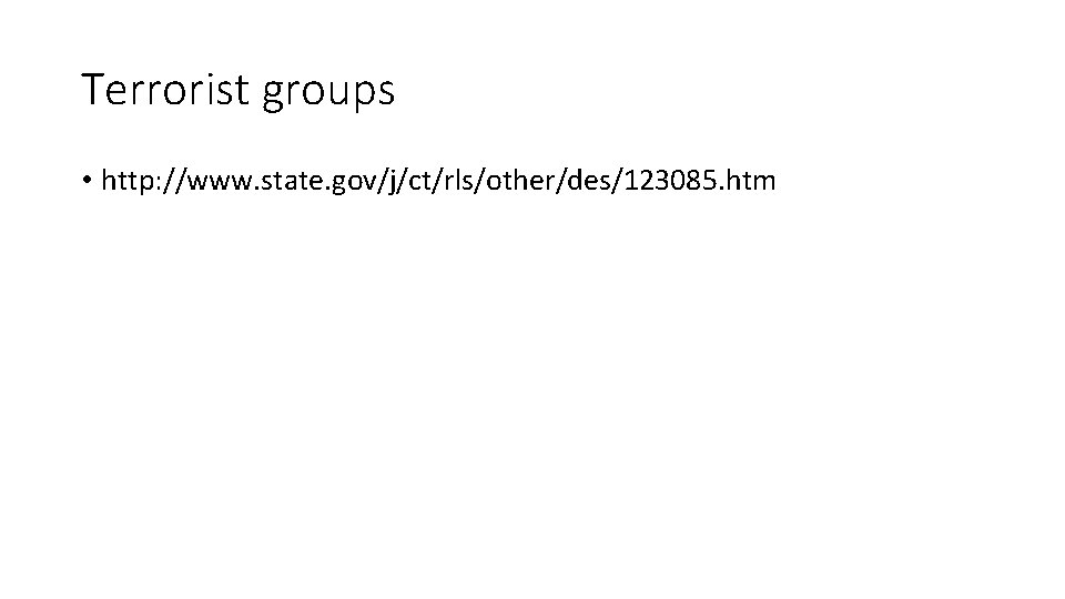 Terrorist groups • http: //www. state. gov/j/ct/rls/other/des/123085. htm 