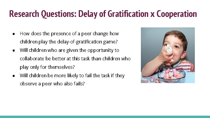 Research Questions: Delay of Gratification x Cooperation ● How does the presence of a Research Questions: Delay of Gratification x Cooperation ● How does the presence of a