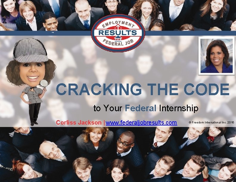 CRACKING THE CODE to Your Federal Internship Corliss Jackson | www. federaljobresults. com ©