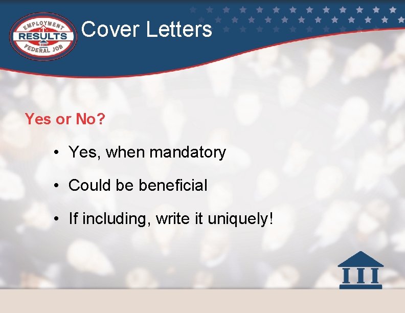 Cover Letters Yes or No? • Yes, when mandatory • Could be beneficial •