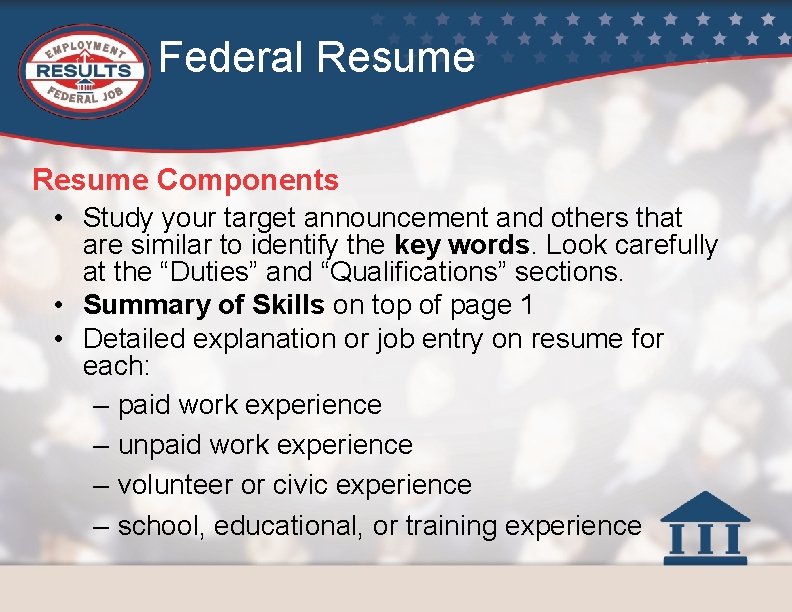 Federal Resume Components • Study your target announcement and others that are similar to