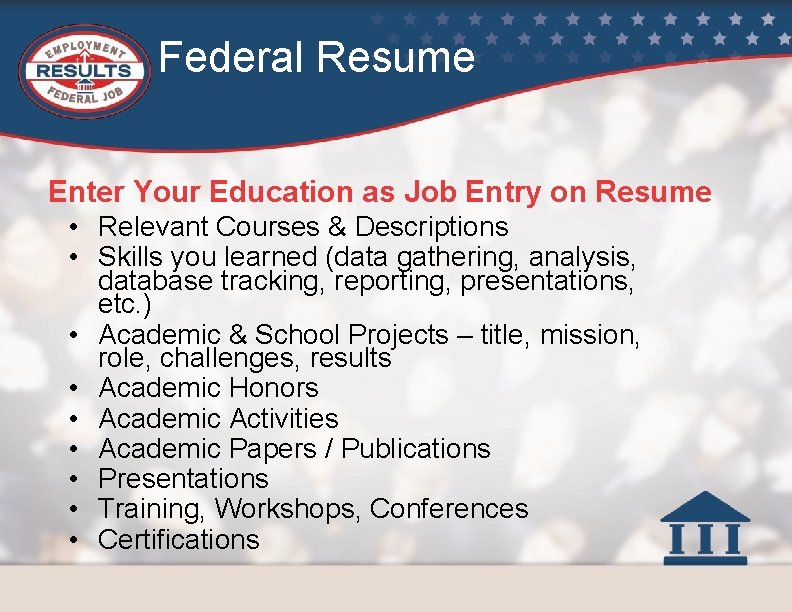 Federal Resume Enter Your Education as Job Entry on Resume • Relevant Courses &