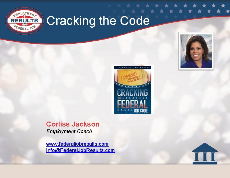 Cracking the Code Corliss Jackson Employment Coach www. federaljobresults. com Info@Federal. Job. Results. com