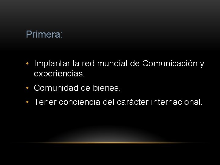 Primera: • Implantar la red mundial de Comunicación y experiencias. • Comunidad de bienes.