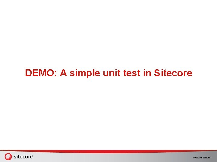 DEMO: A simple unit test in Sitecore www. sitecore. net DEMO: A simple unit test in Sitecore www. sitecore. net