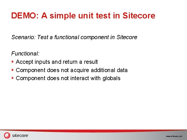 DEMO: A simple unit test in Sitecore Scenario: Test a functional component in Sitecore DEMO: A simple unit test in Sitecore Scenario: Test a functional component in Sitecore