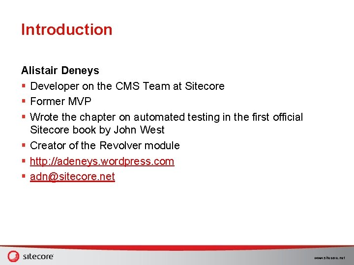 Introduction Alistair Deneys § Developer on the CMS Team at Sitecore § Former MVP Introduction Alistair Deneys § Developer on the CMS Team at Sitecore § Former MVP
