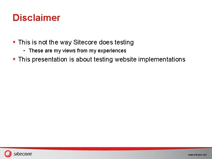 Disclaimer § This is not the way Sitecore does testing • These are my Disclaimer § This is not the way Sitecore does testing • These are my