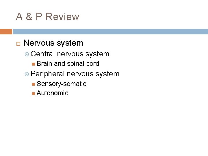 A & P Review Nervous system Central Brain nervous system and spinal cord Peripheral A & P Review Nervous system Central Brain nervous system and spinal cord Peripheral