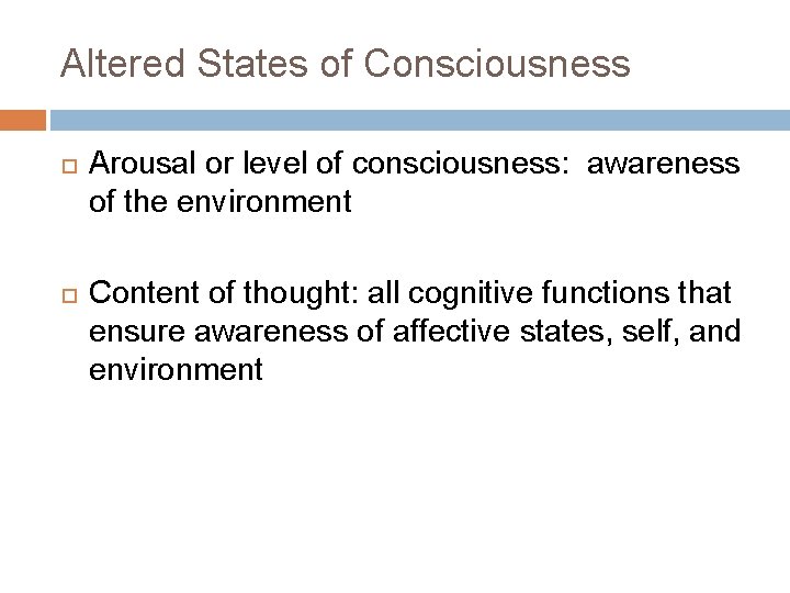 Altered States of Consciousness Arousal or level of consciousness: awareness of the environment Content Altered States of Consciousness Arousal or level of consciousness: awareness of the environment Content