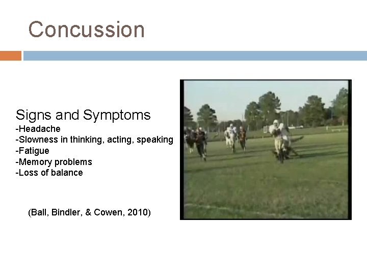 Concussion Signs and Symptoms -Headache -Slowness in thinking, acting, speaking -Fatigue -Memory problems -Loss Concussion Signs and Symptoms -Headache -Slowness in thinking, acting, speaking -Fatigue -Memory problems -Loss