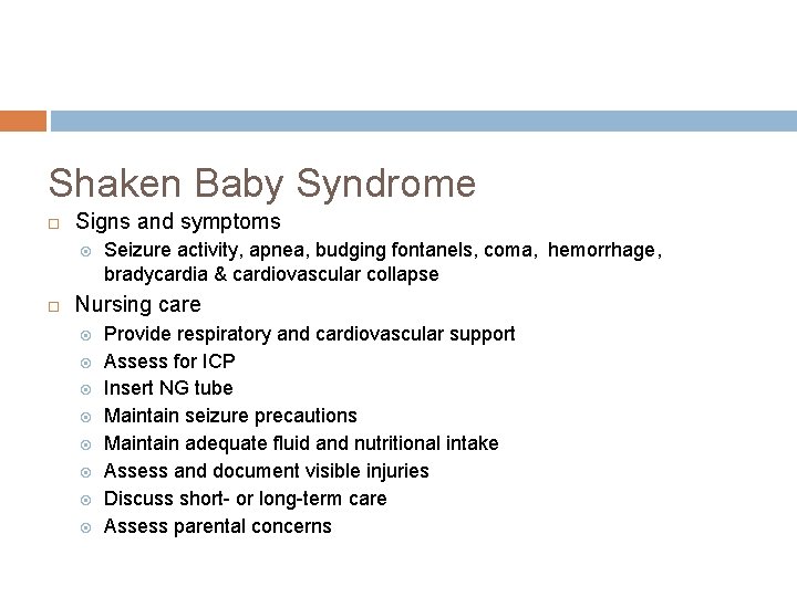 Shaken Baby Syndrome Signs and symptoms Seizure activity, apnea, budging fontanels, coma, hemorrhage, bradycardia Shaken Baby Syndrome Signs and symptoms Seizure activity, apnea, budging fontanels, coma, hemorrhage, bradycardia