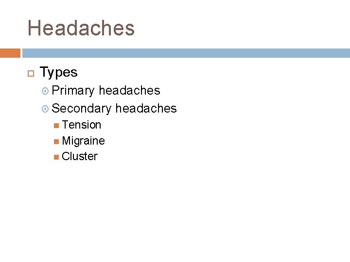 Headaches Types Primary headaches Secondary headaches Tension Migraine Cluster Headaches Types Primary headaches Secondary headaches Tension Migraine Cluster