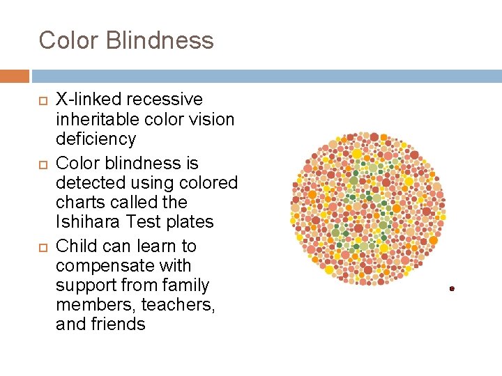 Color Blindness X-linked recessive inheritable color vision deficiency Color blindness is detected using colored Color Blindness X-linked recessive inheritable color vision deficiency Color blindness is detected using colored