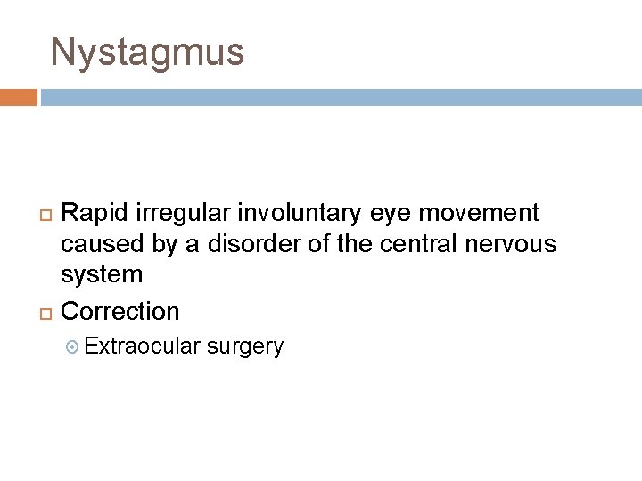 Nystagmus Rapid irregular involuntary eye movement caused by a disorder of the central nervous Nystagmus Rapid irregular involuntary eye movement caused by a disorder of the central nervous