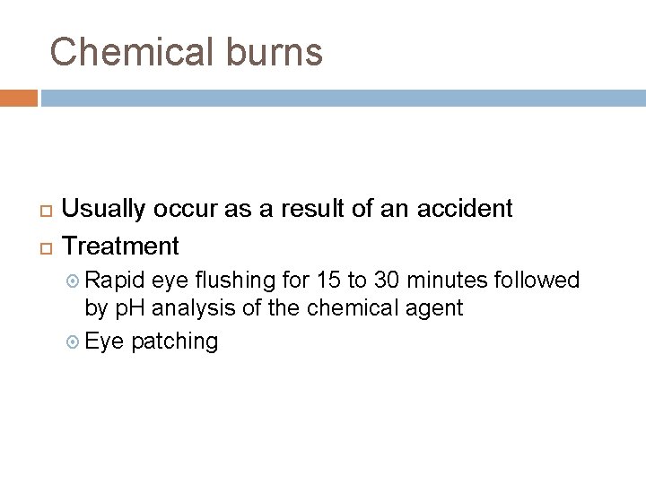 Chemical burns Usually occur as a result of an accident Treatment Rapid eye flushing Chemical burns Usually occur as a result of an accident Treatment Rapid eye flushing