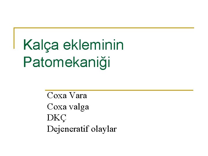 Kalça ekleminin Patomekaniği Coxa Vara Coxa valga DKÇ Dejeneratif olaylar Kalça ekleminin Patomekaniği Coxa Vara Coxa valga DKÇ Dejeneratif olaylar