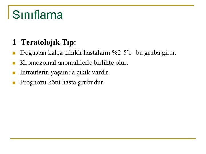 Sınıflama 1 - Teratolojik Tip: n n Doğuştan kalça çıkıklı hastaların %2 -5’i bu Sınıflama 1 - Teratolojik Tip: n n Doğuştan kalça çıkıklı hastaların %2 -5’i bu