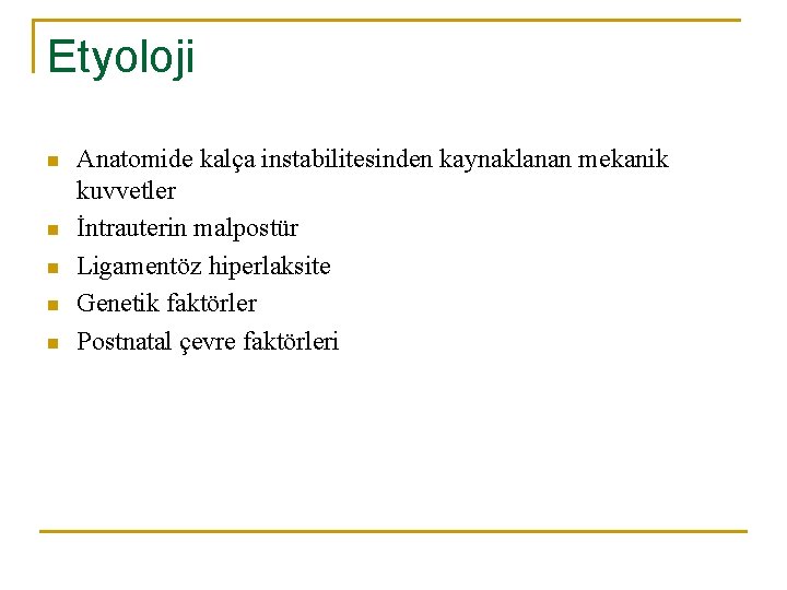 Etyoloji n n n Anatomide kalça instabilitesinden kaynaklanan mekanik kuvvetler İntrauterin malpostür Ligamentöz hiperlaksite Etyoloji n n n Anatomide kalça instabilitesinden kaynaklanan mekanik kuvvetler İntrauterin malpostür Ligamentöz hiperlaksite
