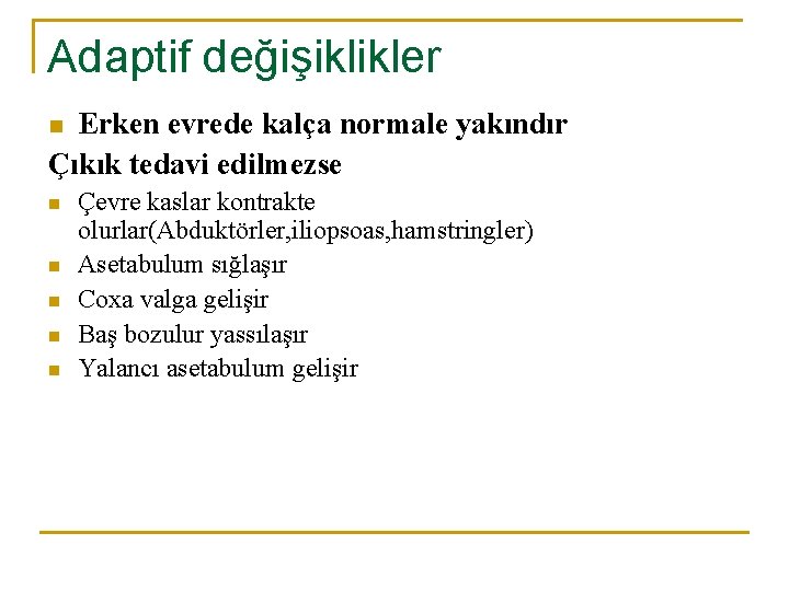 Adaptif değişiklikler Erken evrede kalça normale yakındır Çıkık tedavi edilmezse n n n Çevre Adaptif değişiklikler Erken evrede kalça normale yakındır Çıkık tedavi edilmezse n n n Çevre