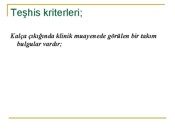 Teşhis kriterleri; Kalça çıkığında klinik muayenede görülen bir takım bulgular vardır; Teşhis kriterleri; Kalça çıkığında klinik muayenede görülen bir takım bulgular vardır;
