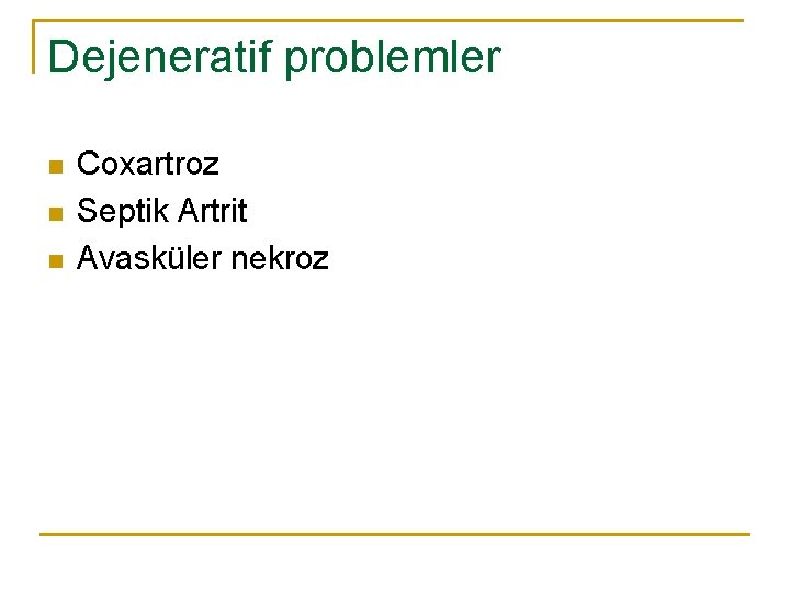 Dejeneratif problemler n n n Coxartroz Septik Artrit Avasküler nekroz Dejeneratif problemler n n n Coxartroz Septik Artrit Avasküler nekroz