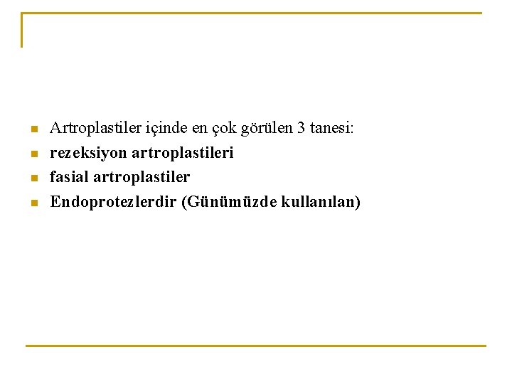 n n Artroplastiler içinde en çok görülen 3 tanesi: rezeksiyon artroplastileri fasial artroplastiler Endoprotezlerdir n n Artroplastiler içinde en çok görülen 3 tanesi: rezeksiyon artroplastileri fasial artroplastiler Endoprotezlerdir