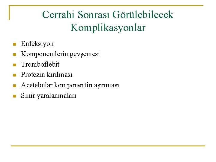 Cerrahi Sonrası Görülebilecek Komplikasyonlar n n n Enfeksiyon Komponentlerin gevşemesi Tromboflebit Protezin kırılması Acetebular Cerrahi Sonrası Görülebilecek Komplikasyonlar n n n Enfeksiyon Komponentlerin gevşemesi Tromboflebit Protezin kırılması Acetebular