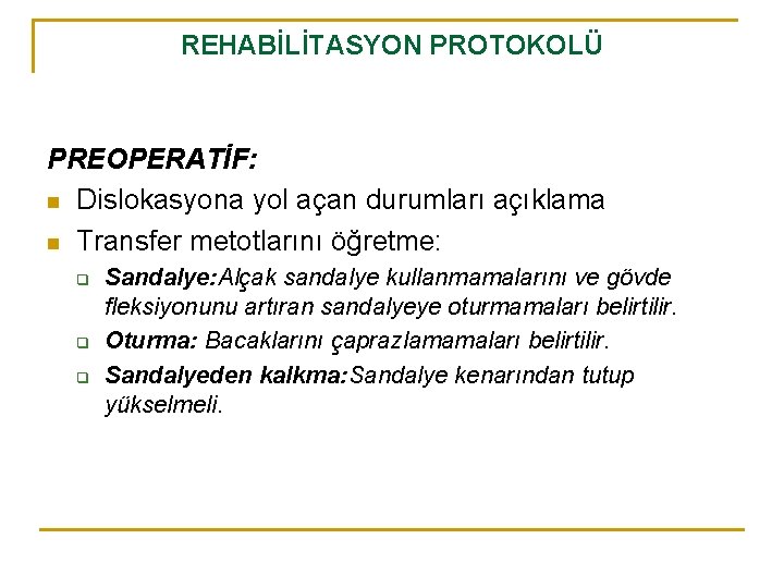 REHABİLİTASYON PROTOKOLÜ PREOPERATİF: n Dislokasyona yol açan durumları açıklama n Transfer metotlarını öğretme: q REHABİLİTASYON PROTOKOLÜ PREOPERATİF: n Dislokasyona yol açan durumları açıklama n Transfer metotlarını öğretme: q