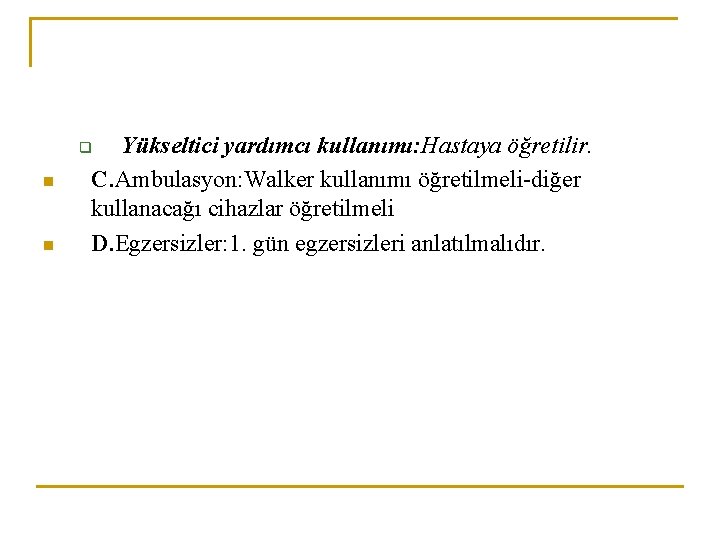 Yükseltici yardımcı kullanımı: Hastaya öğretilir. C. Ambulasyon: Walker kullanımı öğretilmeli-diğer kullanacağı cihazlar öğretilmeli D. Yükseltici yardımcı kullanımı: Hastaya öğretilir. C. Ambulasyon: Walker kullanımı öğretilmeli-diğer kullanacağı cihazlar öğretilmeli D.