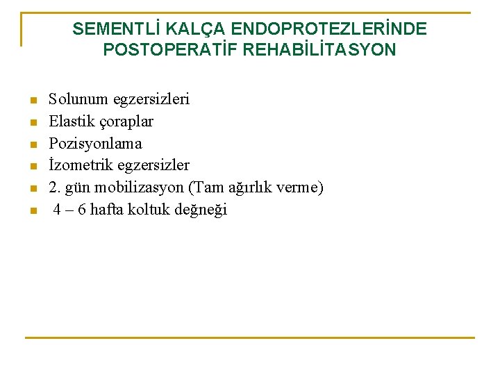 SEMENTLİ KALÇA ENDOPROTEZLERİNDE POSTOPERATİF REHABİLİTASYON n n n Solunum egzersizleri Elastik çoraplar Pozisyonlama İzometrik SEMENTLİ KALÇA ENDOPROTEZLERİNDE POSTOPERATİF REHABİLİTASYON n n n Solunum egzersizleri Elastik çoraplar Pozisyonlama İzometrik