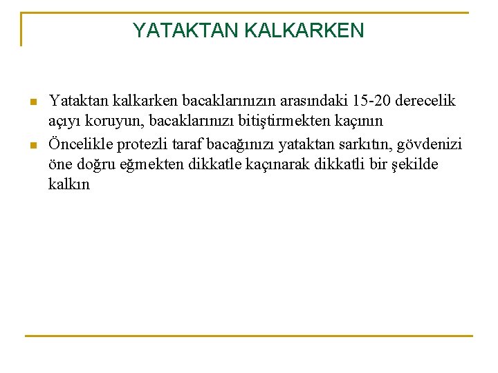 YATAKTAN KALKARKEN n n Yataktan kalkarken bacaklarınızın arasındaki 15 -20 derecelik açıyı koruyun, bacaklarınızı YATAKTAN KALKARKEN n n Yataktan kalkarken bacaklarınızın arasındaki 15 -20 derecelik açıyı koruyun, bacaklarınızı