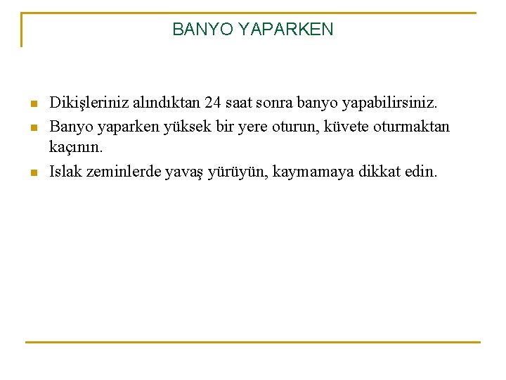BANYO YAPARKEN n n n Dikişleriniz alındıktan 24 saat sonra banyo yapabilirsiniz. Banyo yaparken BANYO YAPARKEN n n n Dikişleriniz alındıktan 24 saat sonra banyo yapabilirsiniz. Banyo yaparken