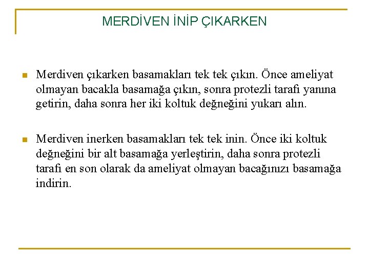 MERDİVEN İNİP ÇIKARKEN n Merdiven çıkarken basamakları tek çıkın. Önce ameliyat olmayan bacakla basamağa MERDİVEN İNİP ÇIKARKEN n Merdiven çıkarken basamakları tek çıkın. Önce ameliyat olmayan bacakla basamağa