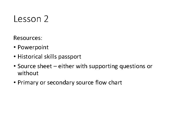 Lesson 2 Resources: • Powerpoint • Historical skills passport • Source sheet – either Lesson 2 Resources: • Powerpoint • Historical skills passport • Source sheet – either