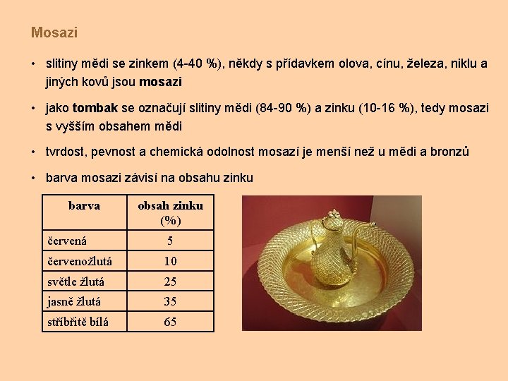 Mosazi • slitiny mědi se zinkem (4 -40 %), někdy s přídavkem olova, cínu,