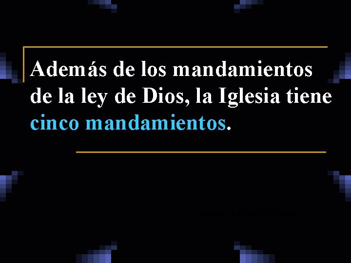 Además de los mandamientos de la ley de Dios, la Iglesia tiene cinco mandamientos.